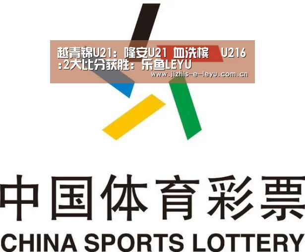 越青锦U21: 隆安U21 血洗槟椥U216:2大比分获胜:乐鱼LEYU(图2) 乐鱼LEYU