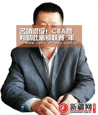 名哨退役!CBA裁判就此离别联赛 年轻裁判能否迅速发展【乐鱼网站】(图3) 乐鱼LEYU