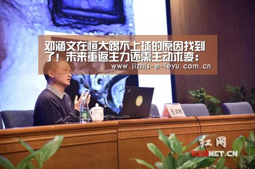 邓涵文在恒大踢不上球的原因找到了!未来重返主力还需主动求变:乐鱼LEYU(图1) 乐鱼网站